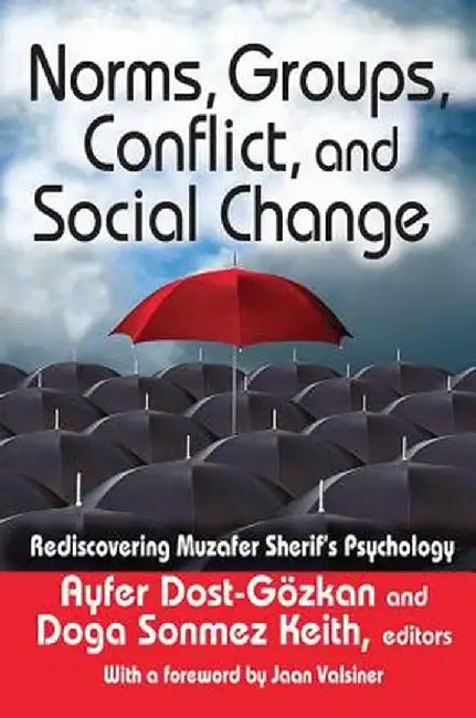 Norms, Groups, Conflict, and Social Change: Rediscovering Muzafer Sherif's Psychology by Ayfer Dost-Gozkan