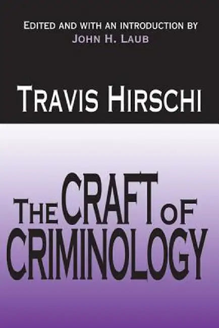 The Craft of Criminology: Selected Papers by Travis Hirschi