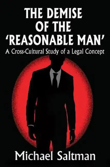 The Demise of the Reasonable Man: A Cross-Cultural Study of a Legal Concept by Michael Saltman