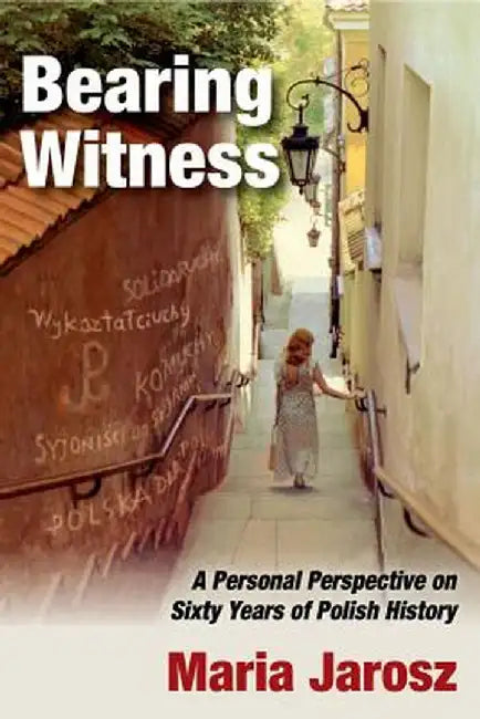 Bearing Witness: A Personal Perspective on Sixty Years of Polish History by Maria Jarosz