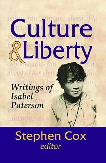 Culture and Liberty: Writings of Isabel Paterson by Stephen Cox