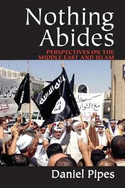 Nothing Abides: Perspectives on the Middle East and Islam by Daniel Pipes