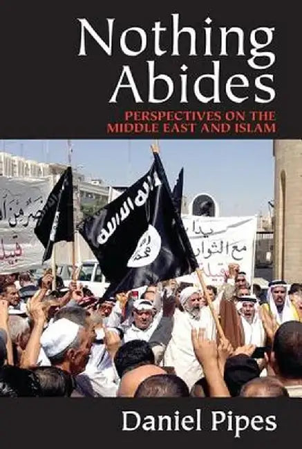 Nothing Abides: Perspectives on the Middle East and Islam by Daniel Pipes