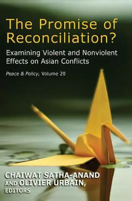 The Promise of Reconciliation?: Examining Violent and Nonviolent Effects on Asian Conflicts by Chaiwat Satha-Anand