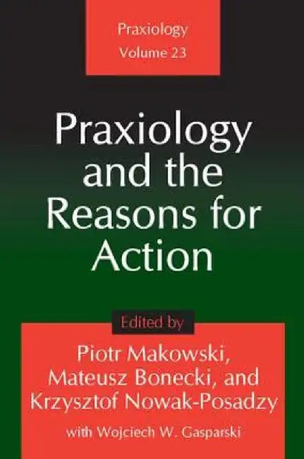 Praxiology and the Reasons for Action by Piotr Makowski