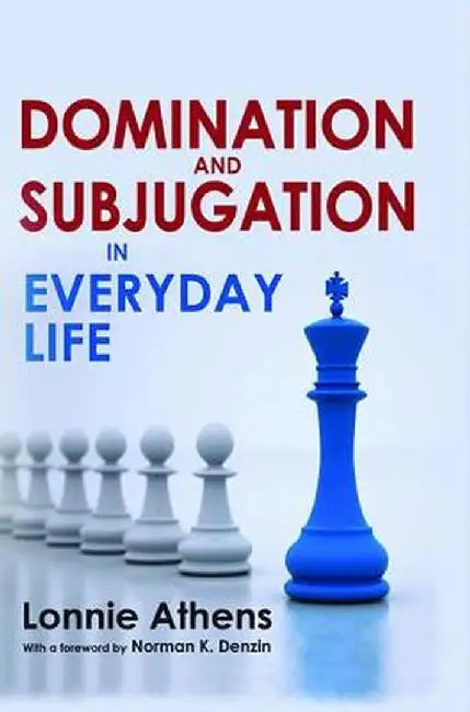 Domination and Subjugation in Everyday Life by Lonnie Athens
