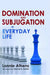 Domination and Subjugation in Everyday Life by Lonnie Athens