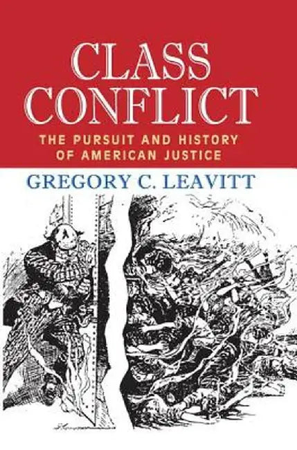 Class Conflict: The Pursuit and History of American Justice by Gregory C. Leavitt
