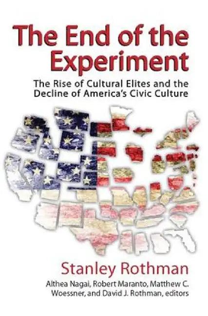 The End of the Experiment: The Rise of Cultural Elites and the Decline of America's Civic Culture by Stanley Rothman