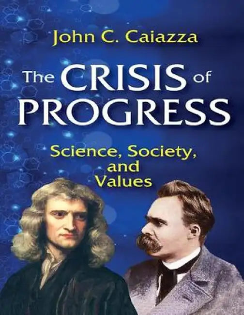 The Crisis of Progress: Science, Society, and Values by John C. Caiazza