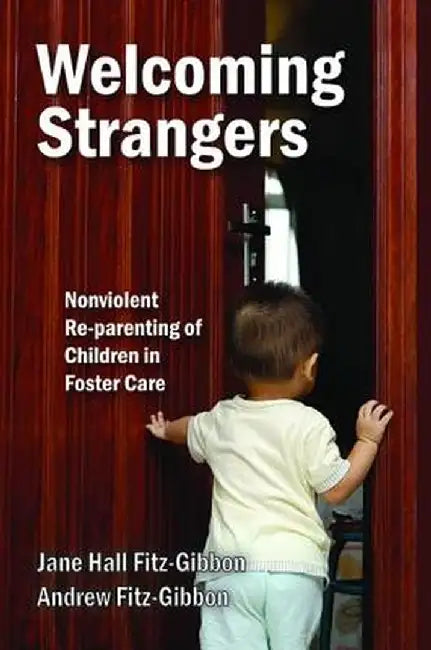 Welcoming Strangers: Nonviolent Re-Parenting of Children in Foster Care by Andrew Fitz-Gibbon