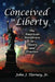 Conceived in Liberty: The American Worldview in Theory and Practice by Jr. Tierney