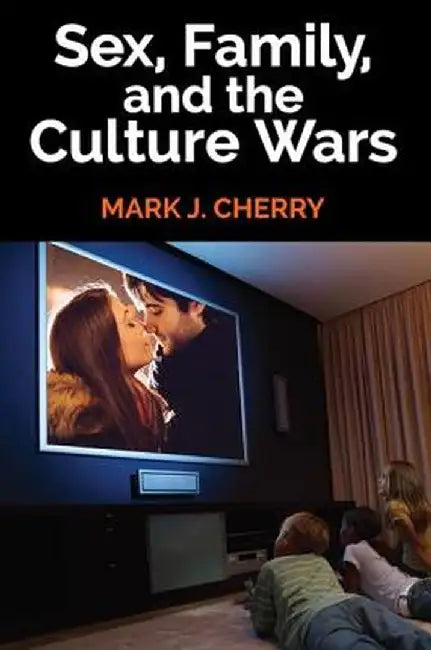 Sex, Family, and the Culture Wars by Mark J. Cherry