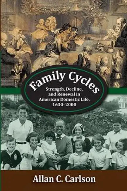 Family Cycles: Strength, Decline, and Renewal in American Domestic Life, 1630-2000 by Allan C. Carlson