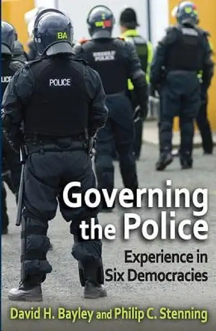 Governing the Police: Experience in Six Democracies by David Bayley