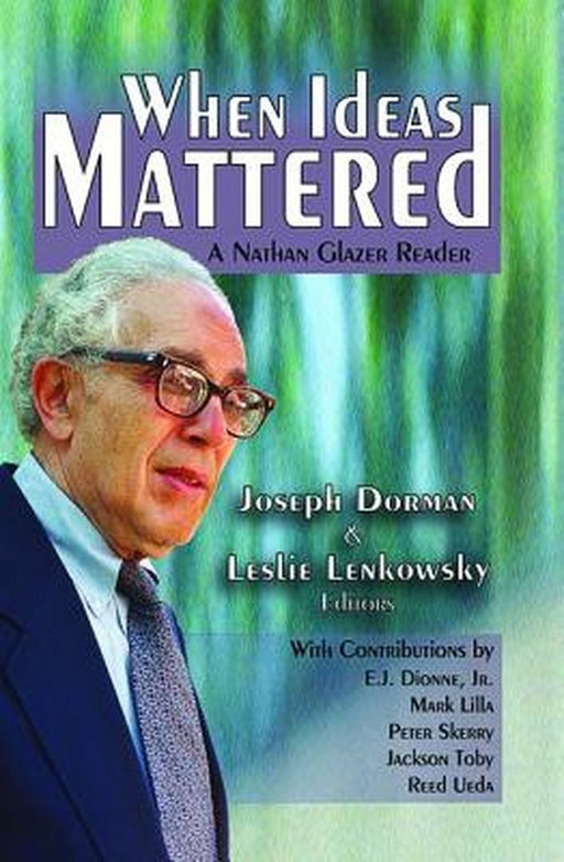 When Ideas Mattered: A Nathan Glazer Reader by Leslie Lenkowsky