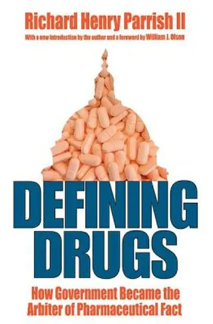 Defining Drugs: How Government Became the Arbiter of Pharmaceutical Fact by Richard Henry Parrish II