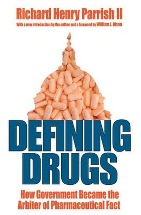 Defining Drugs: How Government Became the Arbiter of Pharmaceutical Fact by Richard Henry Parrish II