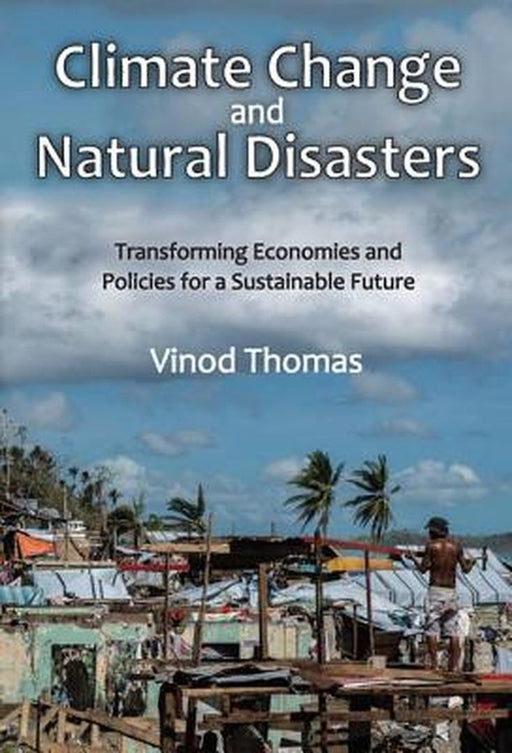 Climate Change and Natural Disasters: Transforming Economies and Policies for a Sustainable Future by Vinod Thomas