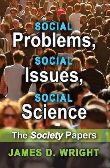 Social Problems, Social Issues, Social Science: The Society Papers by James Wright