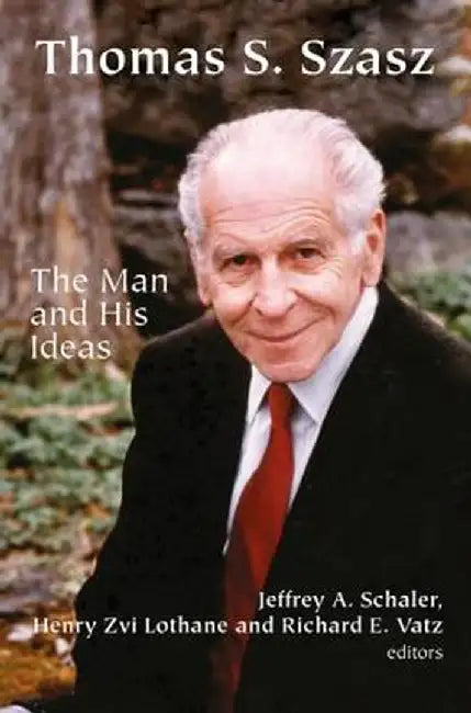 Thomas S. Szasz: The Man and His Ideas by Jeffrey A. Schaler