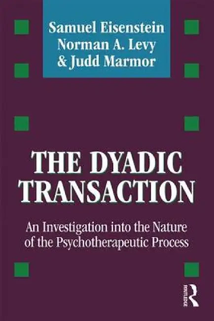 The Dyadic Transaction: An Investigation Into the Nature of the Psychotherapeutic Process by Samuel Eisenstein