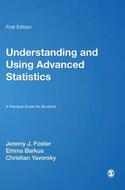 Understanding and Using Advanced Statistics: A Practical Guide for Students by Jeremy J. Foster