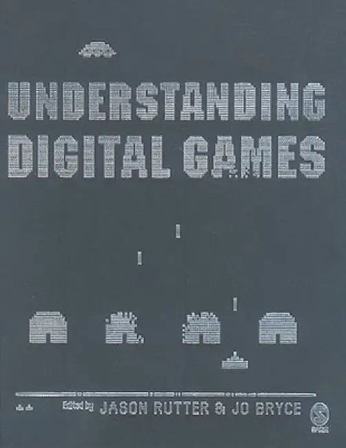 Understanding Digital Games by Jason Rutter
