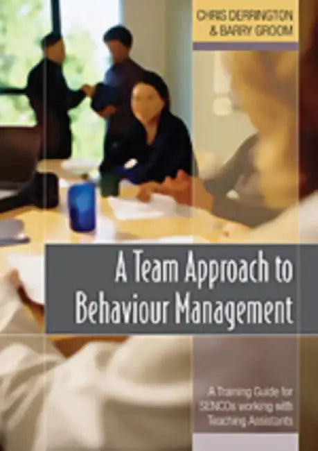 A Team Approach to Behaviour Management: A Training Guide for SENCOs working with Teaching Assistants by Chris