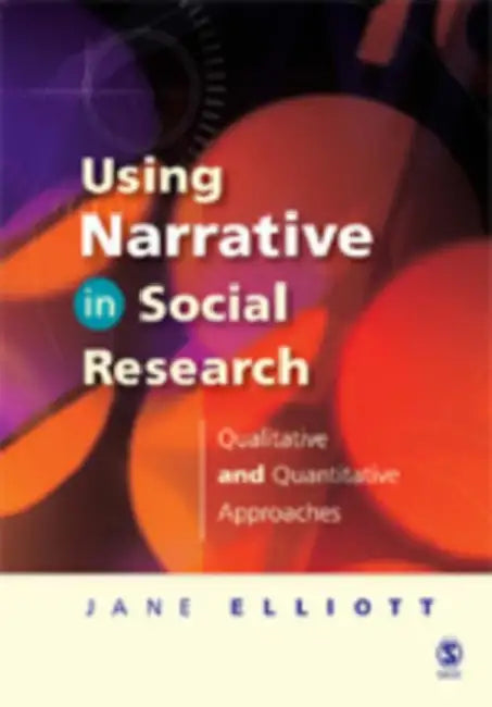 Using Narrative in Social Research: Qualitative and Quantitative Approaches by Jane Elliott