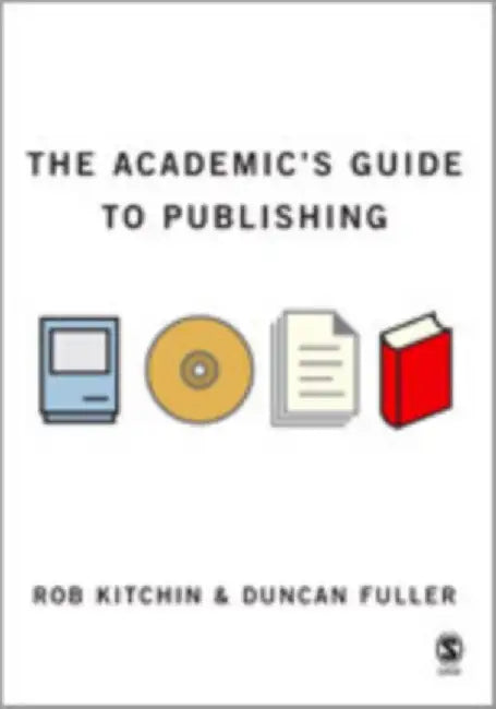 The Academic'S Guide to Publishing by Rob