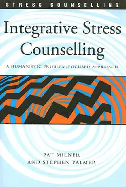 Integrative Stress Counselling: A Humanistic Problem-Focused Approach by Stephen