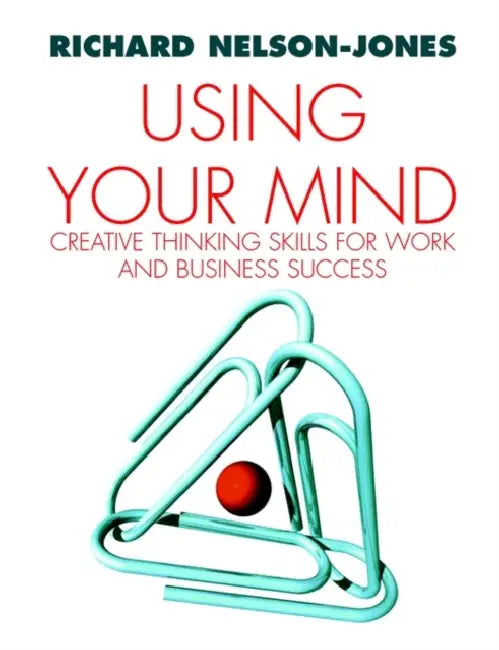 Using Your Mind: Thinking for Personal Power by Richard Nelson-Jones