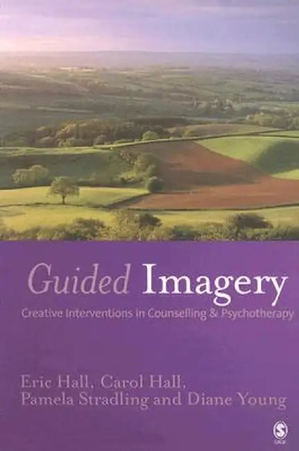 Guided Imagery: Creative Interventions in Counselling & Psychotherapy by Eric Hall
