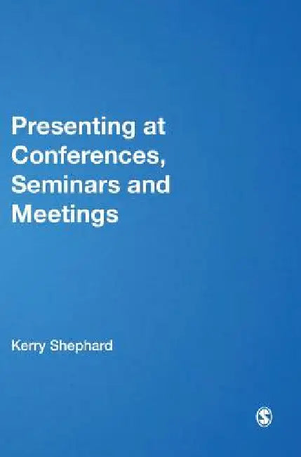 Presenting at Conferences, Seminars and Meetings by Kerry Shephard