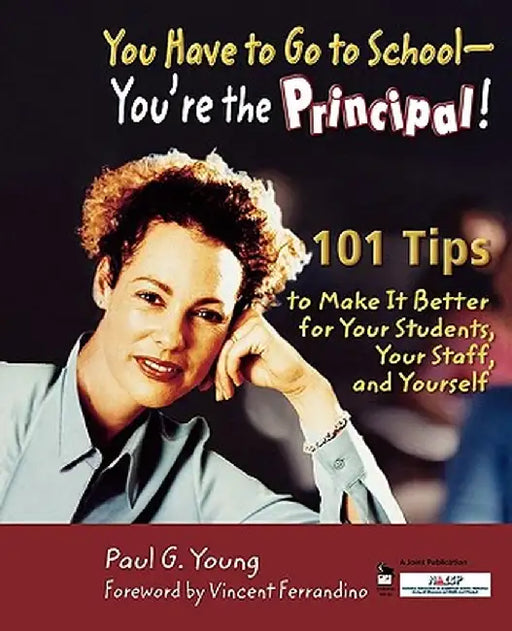 You Have to Go to School - You're the Principal!: 101 Tips to Make It Better for Your Students, Your Staff, and Yourself by Paul Young