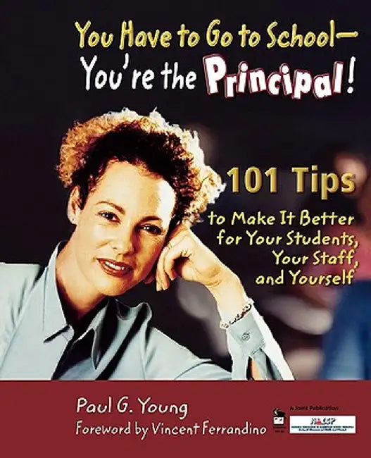 You Have to Go to School - You're the Principal!: 101 Tips to Make It Better for Your Students, Your Staff, and Yourself by Paul Young
