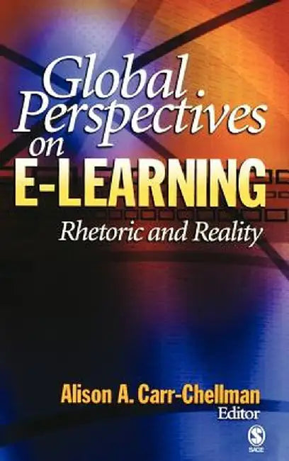 Global Perspectives on E-Learning: Rhetoric and Reality by Alison A. Carr-Chellman