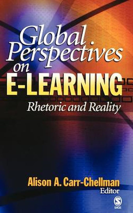 Global Perspectives on E-Learning: Rhetoric and Reality by Alison A. Carr-Chellman
