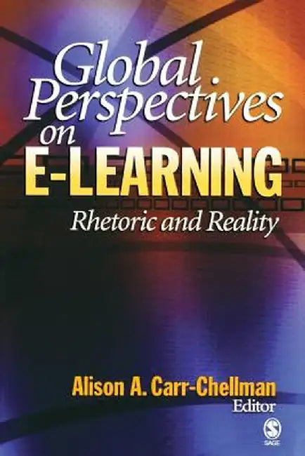 Global Perspectives on E-Learning: Rhetoric and Reality by Alison a. Carr-Chellman