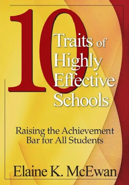 10 Traits of Highly Effective Schools: Raising the Achievement Bar for All Students by Elaine K. McEwan