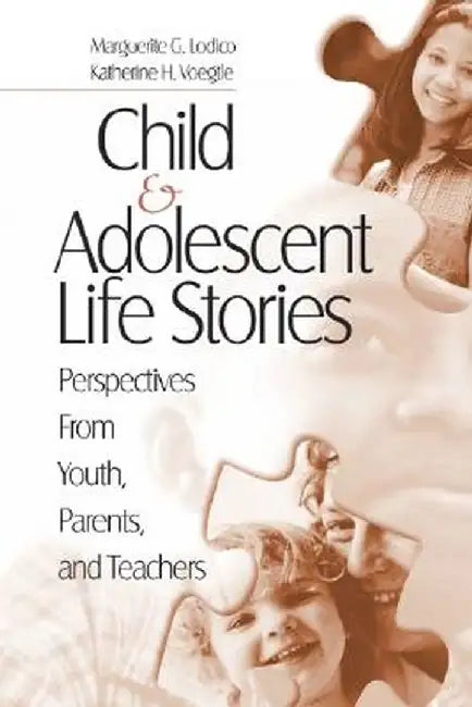 Child and Adolescent Life Stories: Perspectives from Youth, Parents, and Teachers by Marguerite G. Lodico