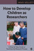 How to Develop Children as Researchers by Mary Kellett