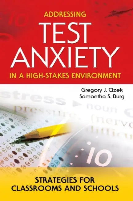 Addressing Test Anxiety in a High-Stakes Environment: Strategies for Classrooms and Schools by Gregory J. Cizek, Samantha S. Burg