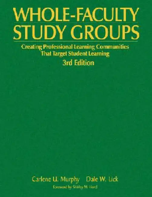 Whole-Faculty Study Groups: Creating Professional Learning Communities That Target Student Learning by Carlene U. Murphy, Dale W. Lick