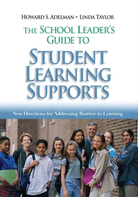 The School Leader's Guide to Student Learning Supports: New Directions for Addressing Barriers to Learning by Howard S. Adelman, Linda Taylor