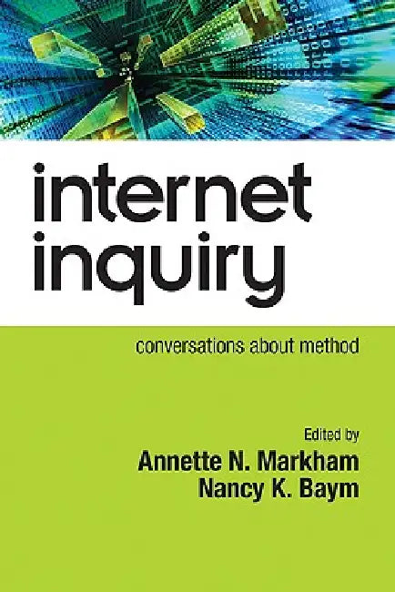 Internet Inquiry: Conversations About Method by Annette N. Markham, Nancy K. Baym