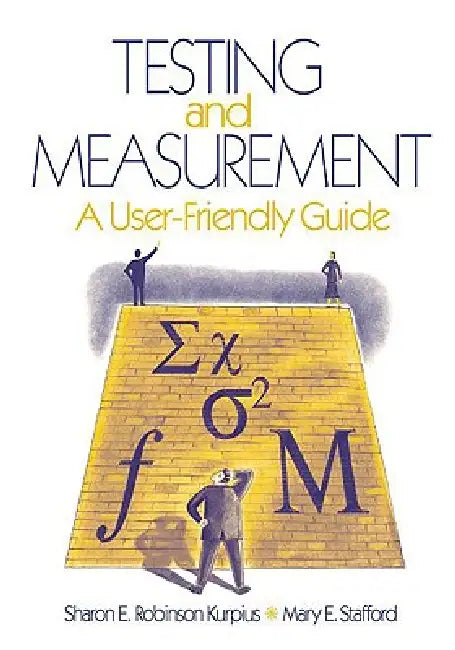 Testing and Measurement: A User-Friendly Guide by Sharon E. Robinson Kurpius, Mary E. Stafford