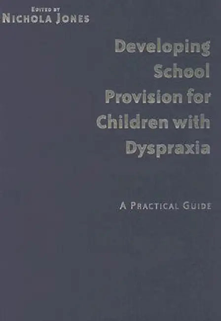 Developing School Provision for Children with Dyspraxia: A Practical Guide by Nichola