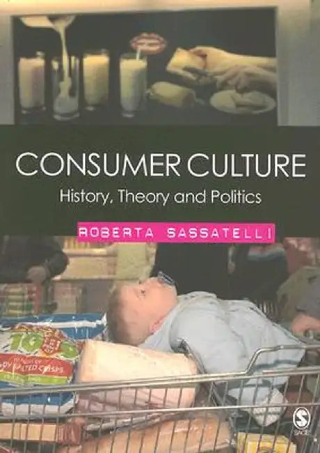 Consumer Culture: History, Theory and Politics by Roberta Sassatelli